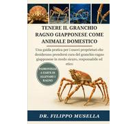 TENERE IL GRANCHIO RAGNO GIAPPONESE COME ANIMALE DOMESTICO: Una guida pratica per i nuovi proprietari che desiderano prendersi cura del granchio ragno giapponese in modo sicuro, responsabile ed etico
