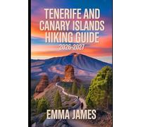 TENERIFE AND CANARY ISLANDS HIKING GUIDE 2026 - 2027: Trail Profile, Maps, Itineraries, and Hidden Adventures along Spain’s Wild Coast.