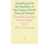 Tenerife and Its Six Satellites, or the Canary Islands Past and Present: Tenerife-Gomera-Hierro-Palma
