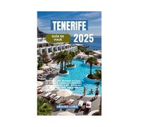TENERIFE GUÍA DE VIAJE 2025: Descubra las mejores playas, la cultura local, los paisajes impresionantes y los consejos de expertos para una escapada inolvidable a la isla