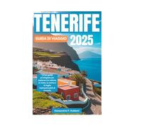 TENERIFE GUIDA DI VIAGGIO 2025: La tua guida privilegiata per esplorare la cultura, le coste, la cucina e le fughe indimenticabili di Tenerife