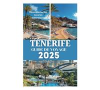 TÉNÉRIFE GUIDE DE VOYAGE 2025: Découvrez les îles Canaries authentiques