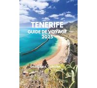 TENERIFE GUIDE DE VOYAGE 2025: Explorez les principales attractions, les conseils d'initiés, la cuisine locale et les plages cachées des îles Canaries