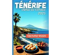 TÉNÉRIFE GUIDE DE VOYAGE 2025: Les meilleures plages, les aventures volcaniques, la cuisine locale et les joyaux cachés des îles Canaries en Espagne