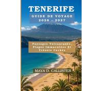 Tenerife Guide de voyage 2026-2027: Paysages Volcaniques, Plages Immaculées Et Trésors Cachés