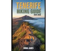 TENERIFE HIKING GUIDE 2025-2026: Trail Profile, Maps, Itineraries, and Hidden Adventures along Spain's Wild Coast