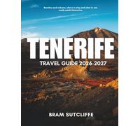 TENERIFE TRAVEL GUIDE 2026-2027: AlI You Need to Explore Spain's Largest Canary Island, Its Popular and Hidden Ytractions, with Maps Plus Simple 14 Day Itineraries