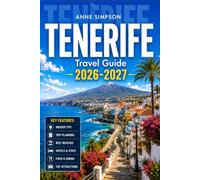 Tenerife Travel Guide 2026-2027: Explore Santa Cruz, Teide National Park with Insider Tips, Top Attractions, Scenic Drives, Walking Tours, Local Culture, Accommodation, Food and Map