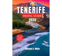 TENERIFE TRAVEL GUIDE 2026: Beaches, Volcanoes & Hidden Gems - Insider Tips, Complete Itineraries, Culinary Delights, Family Adventures, and Luxury Experiences for Every Traveler