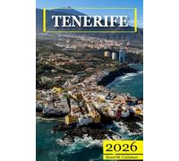 Tenerife Travel Guide 2026: The Complete Traveler's Handbook to Discover the Hidden Gems, Historic Villages, Must-See Attractions and Insider Tips for an Unforgettable Experience