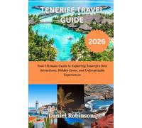 TENERIFE TRAVEL GUIDE 2026: Your Ultimate Guide to Exploring Tenerife's Best Attractions, Hidden Gems, and Unforgettable Experiences