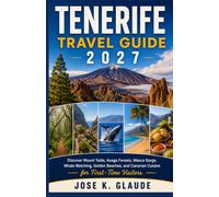 TENERIFE TRAVEL GUIDE 2027: Discover Mount Teide, Anaga Forests, Masca Gorge, Whale Watching, Golden Beaches, and Canarian Cuisine for First-Time Visitors