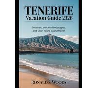 Tenerife Vacation Guide 2026: Beaches, Volcano Landscapes, and Year-Round Island Travel