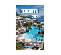 TENERIFFA REISEFÜHRER 2025: Entdecken Sie die besten Strände, die lokale Kultur, atemberaubende Landschaften und Insidertipps für einen unvergesslichen Inselurlaub