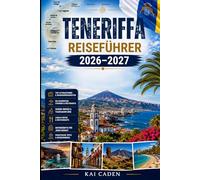 Teneriffa Reiseführer 2026-2027: Entdecken Sie Santa Cruz, La Laguna, Costa Adeje, Los Cristianos, Puerto de la Cruz, Mount Teide, Anaga, Top-Strände ... Paare, Familien und Alleinreisende
