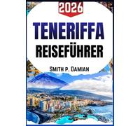 TENERIFFA REISEFÜHRER 2026: Insidertipps, versteckte Schätze, lokale Abenteuer, Reiserouten, Budgettipps und mehr