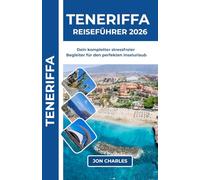 TENERIFFA REISEFÜHRER 2026: Stressfrei zu den schönsten Stränden, dramatischen Vulkanlandschaften und charmanten Dörfern der Insel