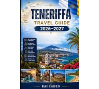 Teneriffa Travel Guide 2026-2027: Explore Santa Cruz, La Laguna, Costa Adeje, Los Cristianos, Puerto de la Cruz, Mount Teide, Anaga, top beaches and ... couples, families, and solo travelers