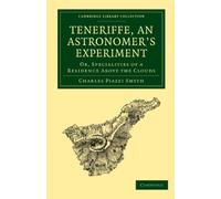 Teneriffe, an Astronomer's Experiment Paperback: Or, Specialities of a Residence Above the Clouds (Cambridge Library Collection - Astronomy)