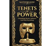 TENETS OF POWER: UNMASKING MORALS, INFLUENCE AND DARK PSYCHOLOGY