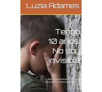 Tengo 10 años. No soy invisible: ¿Mamá porque lloras? La voz de un niño frente a la violencia que nadie ve