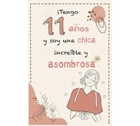¡Tengo 11 años y soy una chica increíble y asombrosa!: Diario niña 11 años-cuaderno de notas y de escritura personal para llenar de pensamientos-idea de regalo de cumpleaños y navidad niño