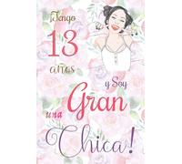 ¡Tengo 13 años y Soy una Gran Chica!: Cuaderno de notas con flores para las chicas. Regalo de cumpleaños para niñas de 13 años para escribir y dibujar con una portada de un dicho positivo inspirador