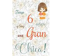 ¡Tengo 6 años y Soy una Gran Chica!: Cuaderno de notas con flores para las chicas. Regalo de cumpleaños para niñas de 6 años para escribir y dibujar con una portada de un dicho positivo inspirador