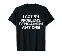 Tengo 99 Problemas. Ser mamá no lo es Camiseta