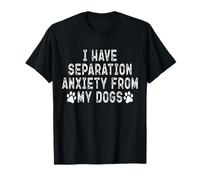 Tengo ansiedad por separación de mis Perros Divertido Amante de los Perros Camiseta
