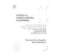 TENGO LA CABEZA HECHA UN BOMBO: Una guía básica para profesores de secundaria sobre el trastorno obsesivo compulsivo