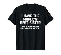 Tengo la Mejor Hermana del Mundo, Ella también es Loca y me Asusta Camiseta