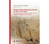 Tengo Liquen Escleroso Vulvar. ¿Y ahora qué hago?: Monografía sobre Liquen Escleroso Vulvar: Guía de los tratamientos actuales (SIN COLECCION)