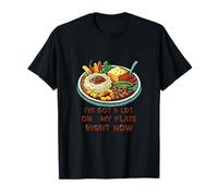 Tengo Mucho en mi Plato en Este Momento - Cena Familiar Divertida Camiseta