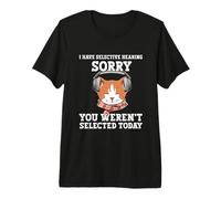 Tengo oído selectivo, no fuiste seleccionado Hoy, Gato Camiseta Premium