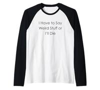 Tengo Que Decir Cosas Raras o moriré Camiseta Manga Raglan