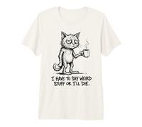 Tengo Que Decir Cosas Raras o moriré, Gato Divertido Camiseta Premium