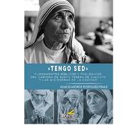 Tengo sed: fundamentos bíblicos y teológicos de carisma de santa teresa de calcuta y las misioneras de la caridad (SIN COLECCION)