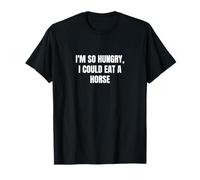 Tengo tanta hambre que podría comer un caballo Camiseta