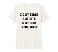 Tengo Tiempo, Pero no es para ti, Hermano, Date Cuenta de lo Que Estoy Diciendo Camiseta Premium