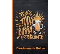 TENGO TODA UNA BIRRA POR DELANTE: CUADERNO DE NOTAS | Regalo especial para Amantes de la cerveza | Cumpleaños, Aniversario, Jubilación o Dia del padre.