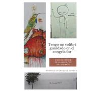Tengo un colibrí guardado en el congelador: Colección de pensamientos brevísimos