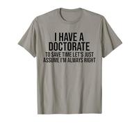 Tengo un doctorado para ahorrar tiempo, asumamos que siempre estoy Camiseta