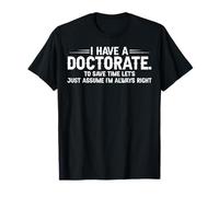 Tengo un doctorado para ahorrar tiempo, asumamos que siempre estoy Camiseta