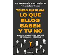 Tengo un plan: lo que ellos saben y tú no: 39 principios para crear una vida con resultados y ser feliz (Conecta)