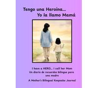 Tengo una Heroína (I have a Hero) Yo la llamo Mamá (I call her Mom): Un diario de recuerdos bilingue para una madre A Mother’s Bilingual Keepsake Journal