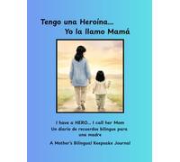 Tengo una Heroína (I have a Hero) Yo la llamo Mamá (I call her Mom): Un diario de recuerdos bilingue para una madre A Mother’s Bilingual Keepsake Journal