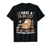 Tengo una Lista de tareas Pendientes, Pero mi no-Hoy es Mucho más exitoso Camiseta