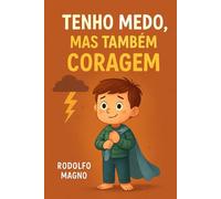 Tenho Medo, Mas Também Coragem: Um livro infantil para ajudar crianças a entenderem e enfrentarem seus medos com confiança e autoestima (Livro Infantil Educativo)