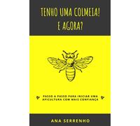 Tenho uma Colmeia! E agora?: Passo a passo para iniciar uma apicultura com mais confiança